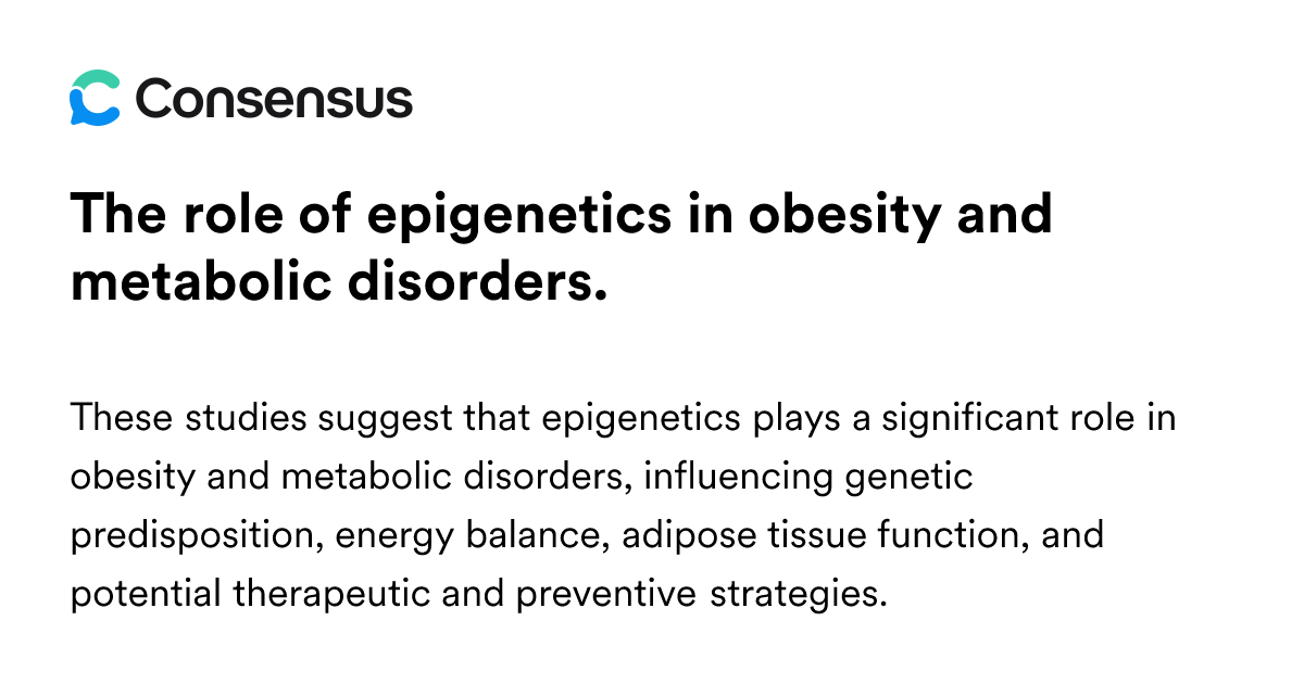 The Role Of Epigenetics In Obesity And Metabolic Disorders. - Consensus ...
