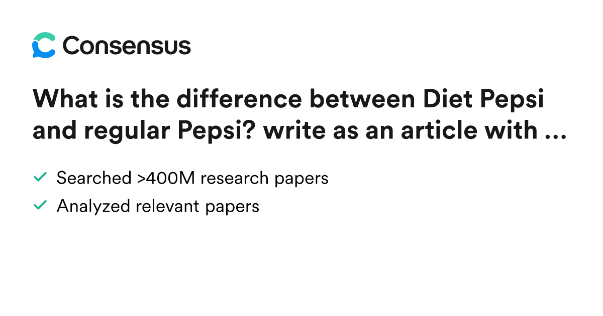 What is the difference between Diet Pepsi and regular Pepsi? write as ...